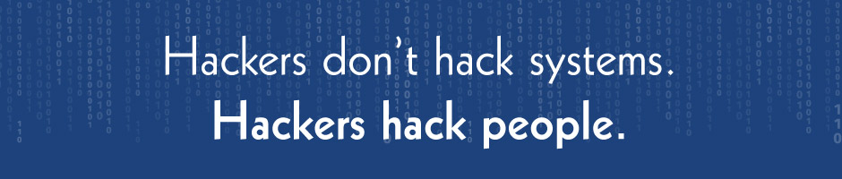 Hackers don't hack systems. Hackers hack people. 